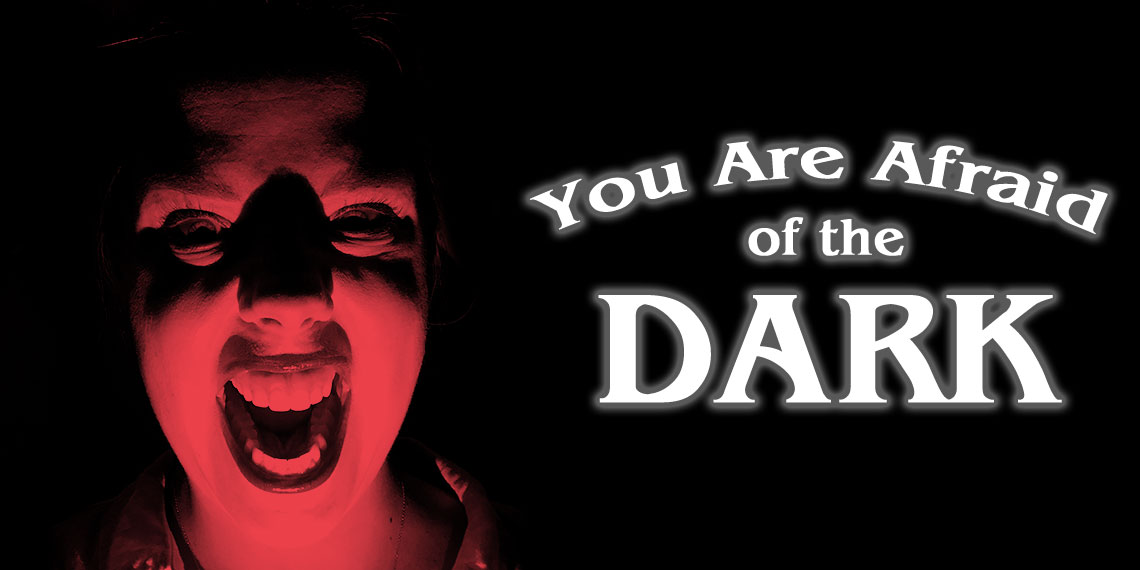 You Are Afraid of the Dark