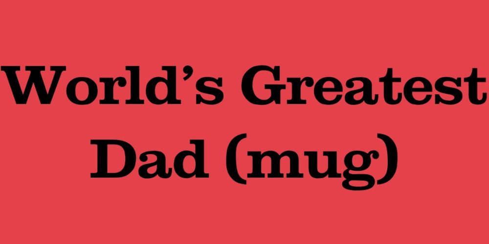World’s Greatest Dad (mug) + Affordable Luxury