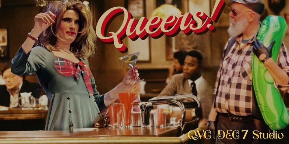 The Queer Variety Cavalcade presents: “Queers! Where everybody knows you’re gay.”